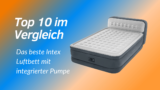 Top 10 im Vergleich: Das beste Intex Luftbett mit integrierter Pumpe